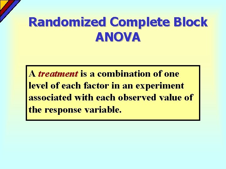 Randomized Complete Block ANOVA A treatment is a combination of one level of each Randomized Complete Block ANOVA A treatment is a combination of one level of each