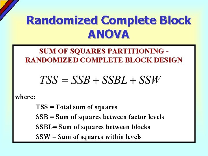 Randomized Complete Block ANOVA SUM OF SQUARES PARTITIONING RANDOMIZED COMPLETE BLOCK DESIGN where: TSS Randomized Complete Block ANOVA SUM OF SQUARES PARTITIONING RANDOMIZED COMPLETE BLOCK DESIGN where: TSS