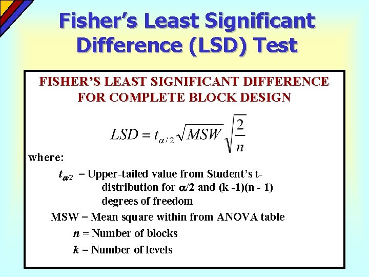 Fisher’s Least Significant Difference (LSD) Test FISHER’S LEAST SIGNIFICANT DIFFERENCE FOR COMPLETE BLOCK DESIGN Fisher’s Least Significant Difference (LSD) Test FISHER’S LEAST SIGNIFICANT DIFFERENCE FOR COMPLETE BLOCK DESIGN