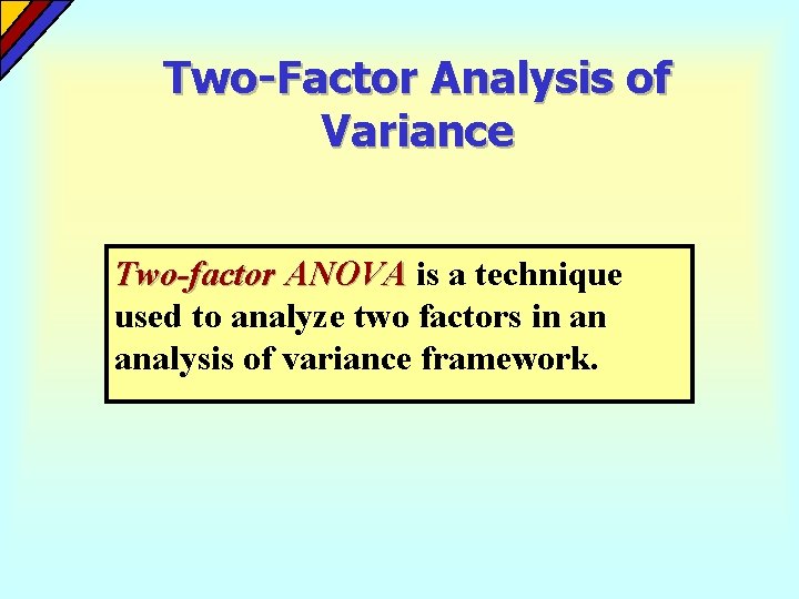 Two-Factor Analysis of Variance Two-factor ANOVA is a technique used to analyze two factors Two-Factor Analysis of Variance Two-factor ANOVA is a technique used to analyze two factors