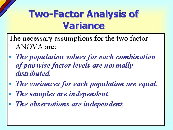 Two-Factor Analysis of Variance The necessary assumptions for the two factor ANOVA are: • Two-Factor Analysis of Variance The necessary assumptions for the two factor ANOVA are: •