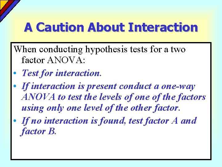 A Caution About Interaction When conducting hypothesis tests for a two factor ANOVA: • A Caution About Interaction When conducting hypothesis tests for a two factor ANOVA: •
