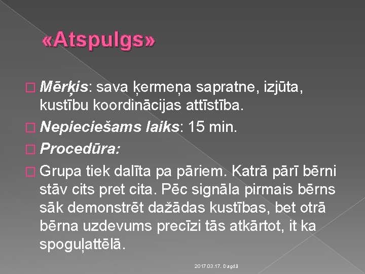  «Atspulgs» � Mērķis: sava ķermeņa sapratne, izjūta, kustību koordinācijas attīstība. � Nepieciešams laiks: