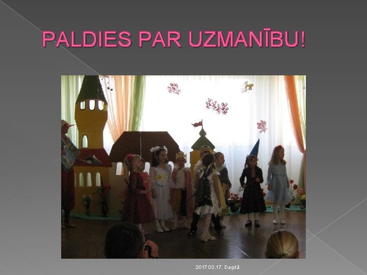 PALDIES PAR UZMANĪBU! 2017. 03. 17. Dagdā 