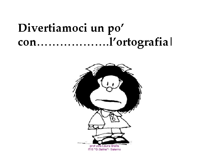 Divertiamoci un po’ con………………. l’ortografia| prof. ssa Laura Grella ITIS “G. Galilei”- Salerno 