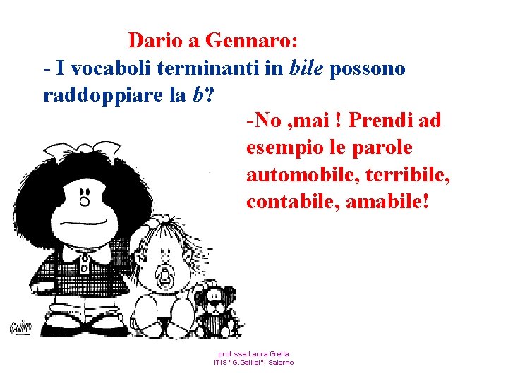 Dario a Gennaro: - I vocaboli terminanti in bile possono raddoppiare la b? -No