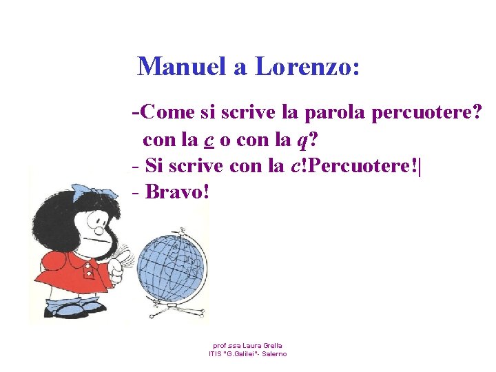 Manuel a Lorenzo: -Come si scrive la parola percuotere? con la c o con