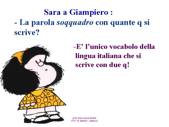 Sara a Giampiero : - La parola soqquadro con quante q si scrive? -E’