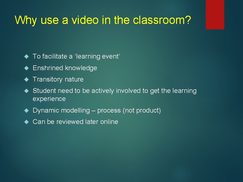 Why use a video in the classroom? To facilitate a ‘learning event’ Enshrined knowledge