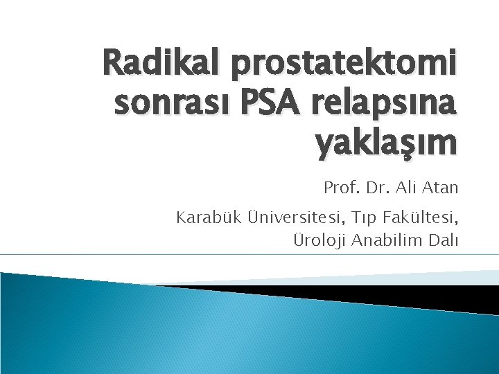 Radikal prostatektomi sonrası PSA relapsına yaklaşım Prof. Dr. Ali Atan Karabük Üniversitesi, Tıp Fakültesi,