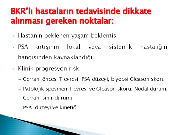 BKR’lı hastaların tedavisinde dikkate alınması gereken noktalar: • Hastanın beklenen yaşam beklentisi • PSA