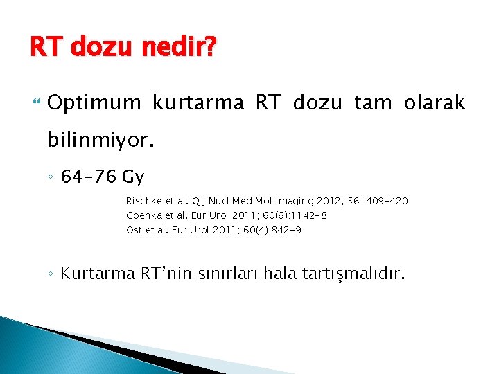 RT dozu nedir? Optimum kurtarma RT dozu tam olarak bilinmiyor. ◦ 64 -76 Gy