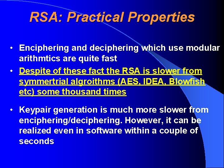 RSA: Practical Properties • Enciphering and deciphering which use modular arithmtics are quite fast