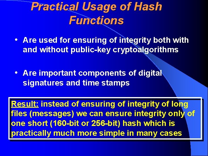 Practical Usage of Hash Functions • Are used for ensuring of integrity both with