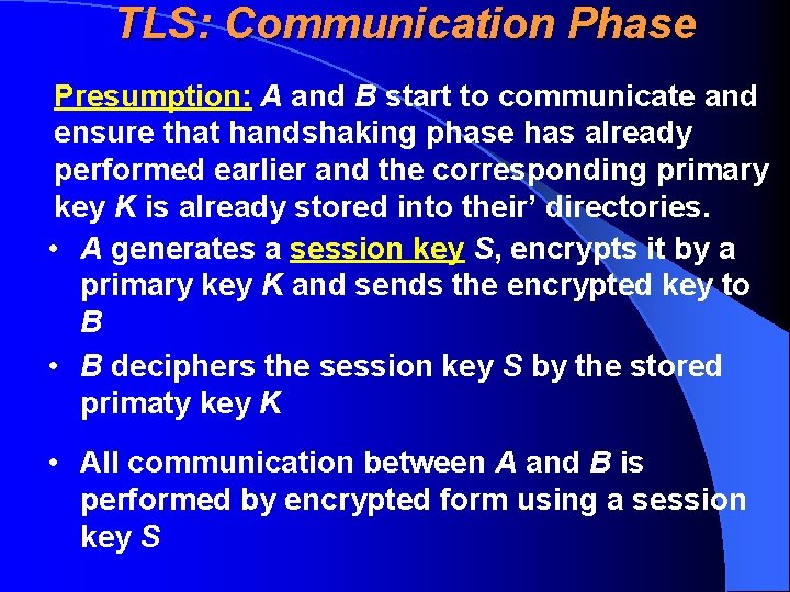 TLS: Communication Phase Presumption: A and B start to communicate and ensure that handshaking