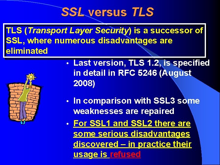 SSL versus TLS (Transport Layer Security) is a successor of SSL, where numerous disadvantages