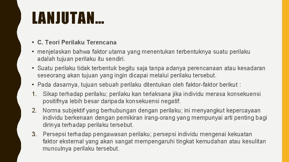 LANJUTAN… • C. Teori Perilaku Terencana • menjelaskan bahwa faktor utama yang menentukan terbentuknya