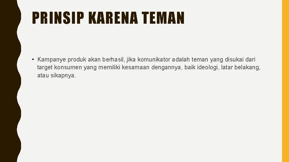 PRINSIP KARENA TEMAN • Kampanye produk akan berhasil, jika komunikator adalah teman yang disukai