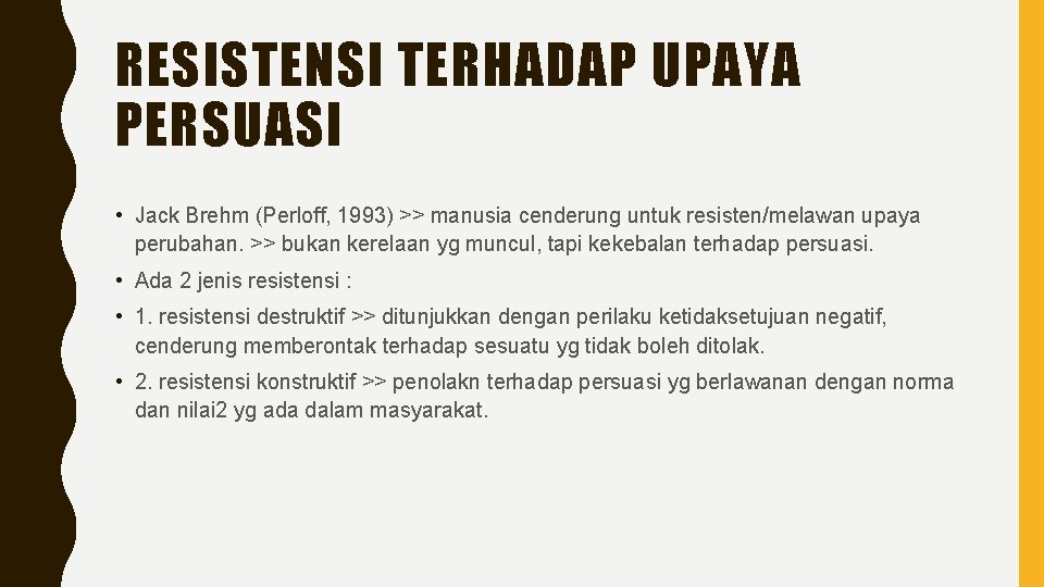 RESISTENSI TERHADAP UPAYA PERSUASI • Jack Brehm (Perloff, 1993) >> manusia cenderung untuk resisten/melawan