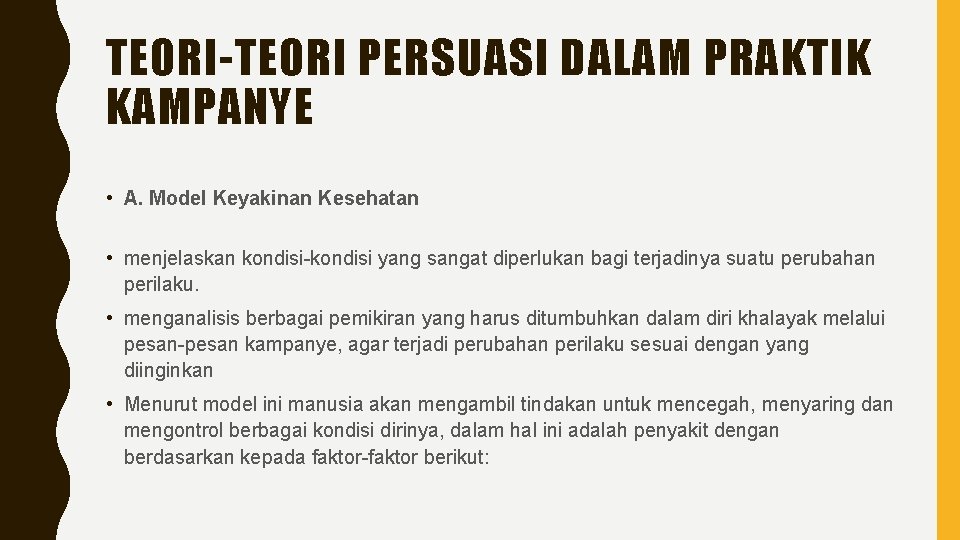 TEORI-TEORI PERSUASI DALAM PRAKTIK KAMPANYE • A. Model Keyakinan Kesehatan • menjelaskan kondisi-kondisi yang