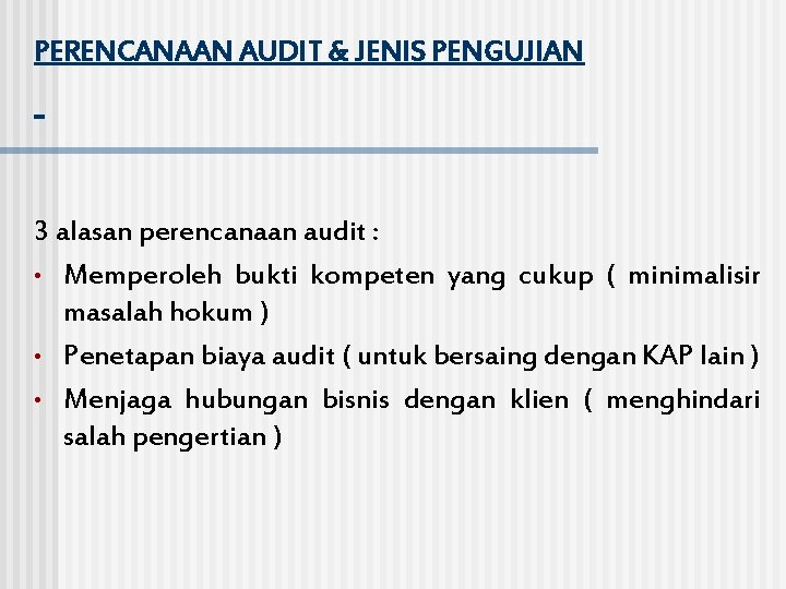 PERENCANAAN AUDIT & JENIS PENGUJIAN 3 alasan perencanaan audit : • Memperoleh bukti kompeten