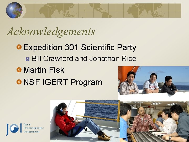 Acknowledgements Expedition 301 Scientific Party Bill Crawford and Jonathan Rice Martin Fisk NSF IGERT