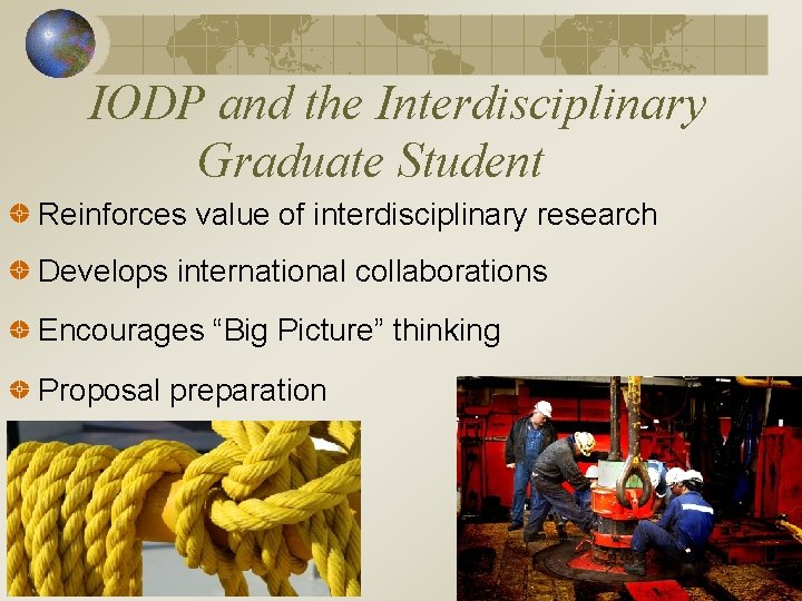 IODP and the Interdisciplinary Graduate Student Reinforces value of interdisciplinary research Develops international collaborations