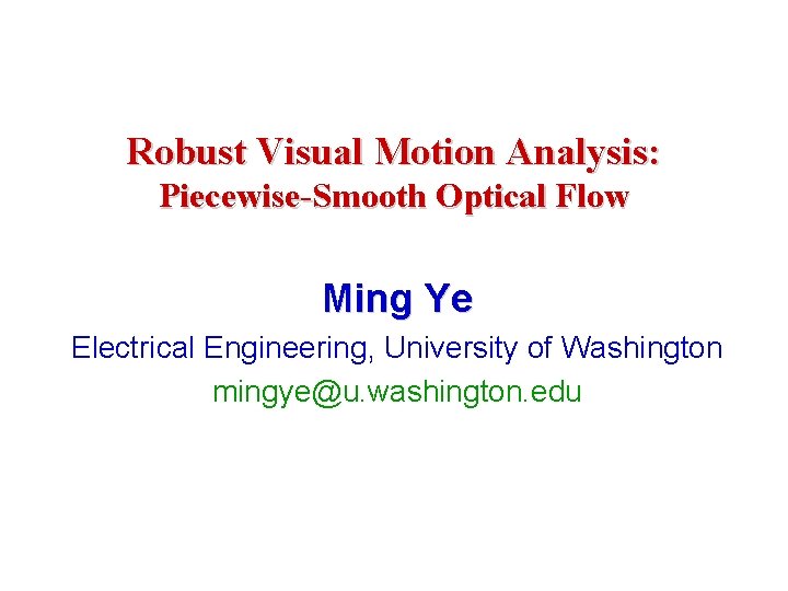 Robust Visual Motion Analysis: Piecewise-Smooth Optical Flow Ming Ye Electrical Engineering, University of Washington