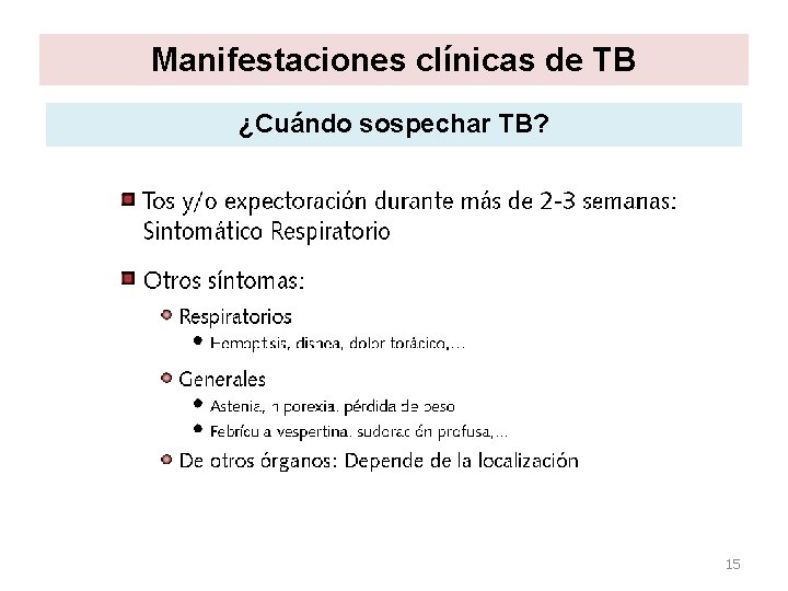 Manifestaciones clínicas de TB ¿Cuándo sospechar TB? 15 Manifestaciones clínicas de TB ¿Cuándo sospechar TB? 15