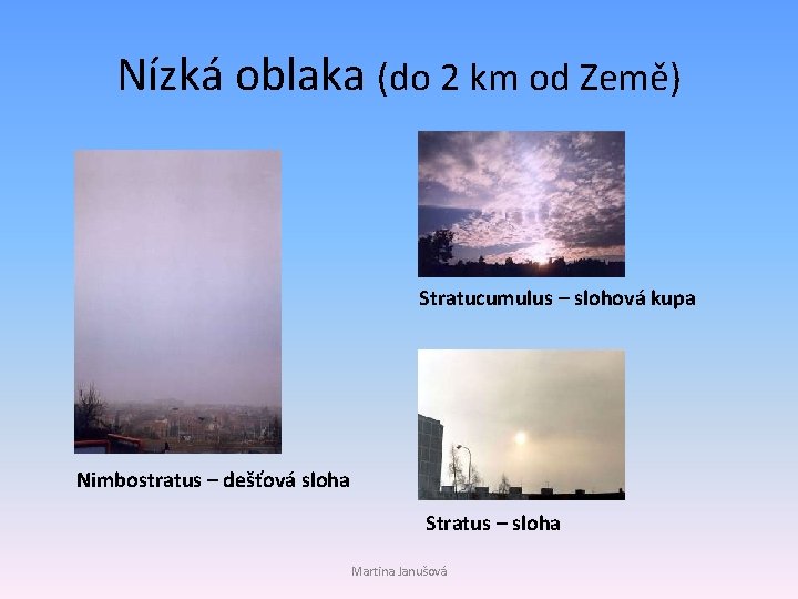 Nízká oblaka (do 2 km od Země) Stratucumulus – slohová kupa Nimbostratus – dešťová