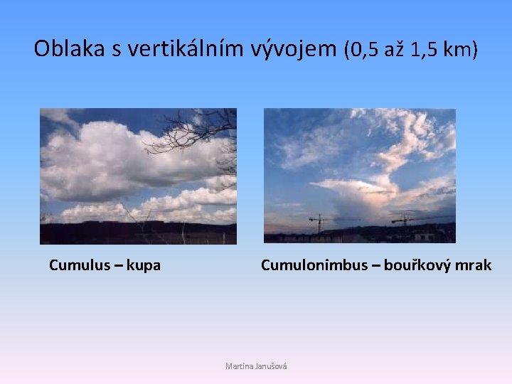 Oblaka s vertikálním vývojem (0, 5 až 1, 5 km) Cumulus – kupa Cumulonimbus