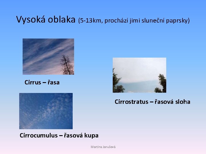 Vysoká oblaka (5 -13 km, prochází jimi sluneční paprsky) Cirrus – řasa Cirrostratus –