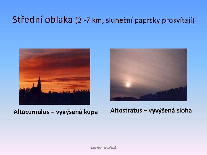 Střední oblaka (2 -7 km, sluneční paprsky prosvítají) Altocumulus – vyvýšená kupa Altostratus –