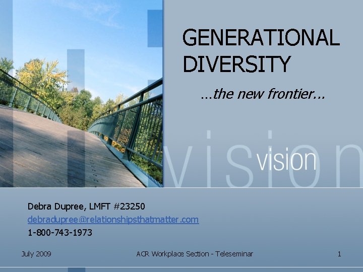 GENERATIONAL DIVERSITY …the new frontier. . . Debra Dupree, LMFT #23250 debradupree@relationshipsthatmatter. com 1