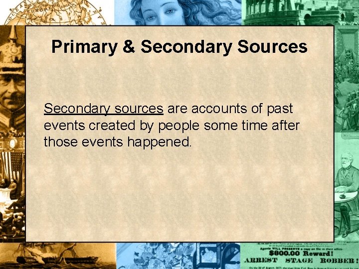 Primary & Secondary Sources Secondary sources are accounts of past events created by people
