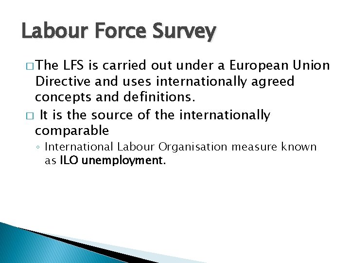 Labour Force Survey � The LFS is carried out under a European Union Directive