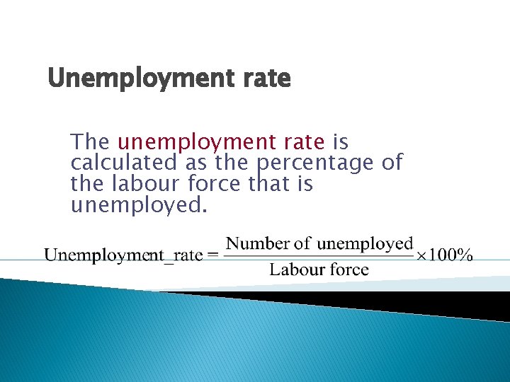 Unemployment rate The unemployment rate is calculated as the percentage of the labour force