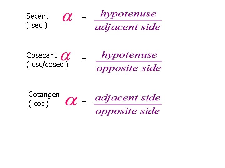 Secant ( sec ) = Cosecant ( csc/cosec ) = Cotangen ( cot )