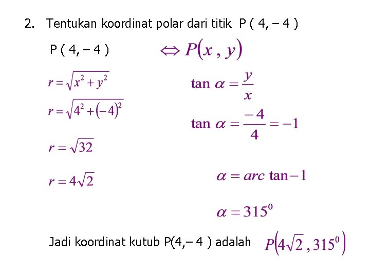 2. Tentukan koordinat polar dari titik P ( 4, – 4 ) Jadi koordinat