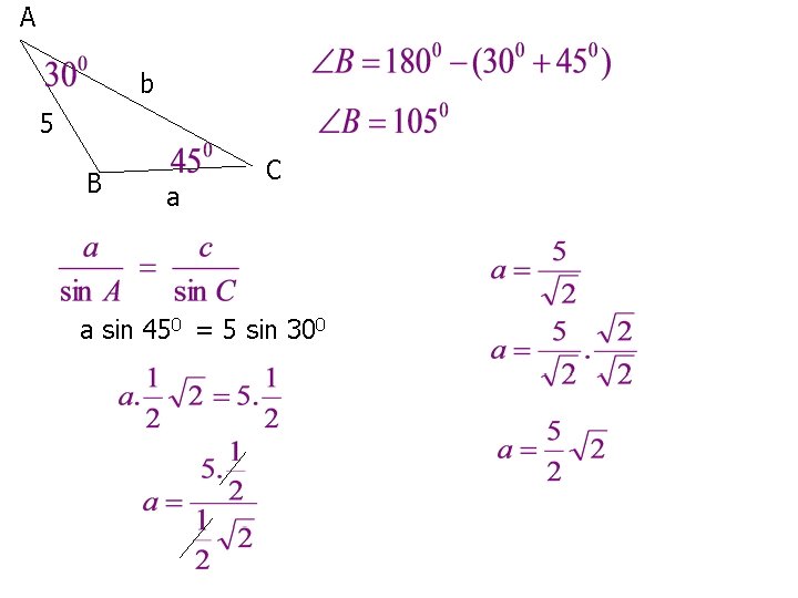 A b 5 B a C a sin 450 = 5 sin 300 