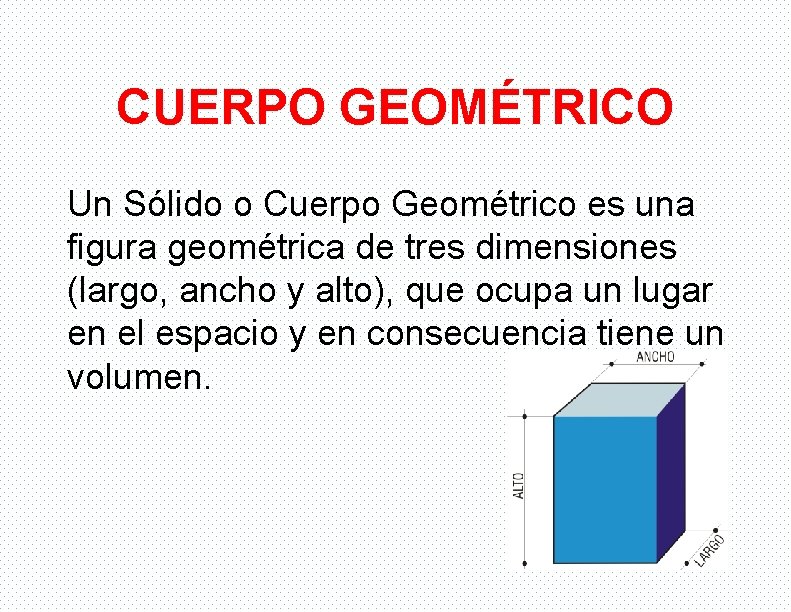 CUERPO GEOMÉTRICO Un Sólido o Cuerpo Geométrico es una figura geométrica de tres dimensiones