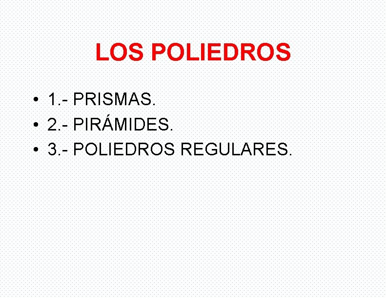 LOS POLIEDROS • 1. - PRISMAS. • 2. - PIRÁMIDES. • 3. - POLIEDROS