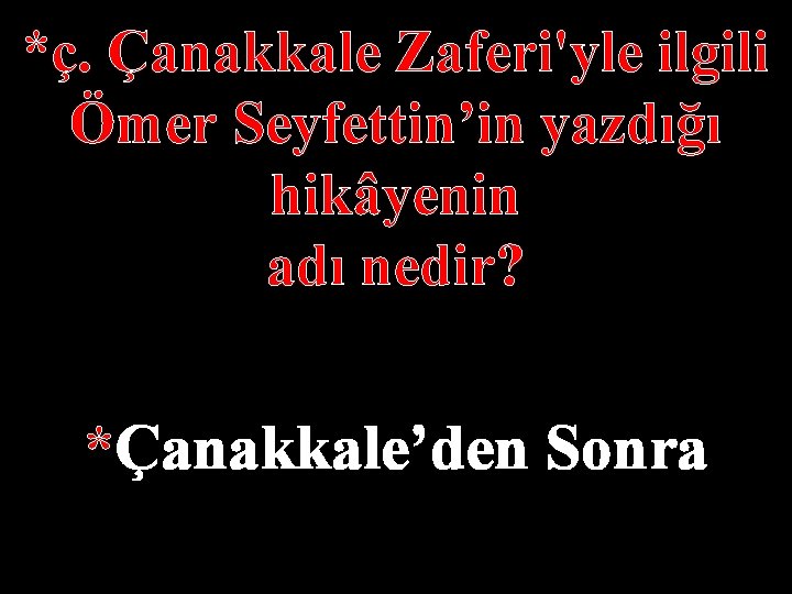 *ç. Çanakkale Zaferi'yle ilgili Ömer Seyfettin’in yazdığı hikâyenin adı nedir? *Çanakkale’den Sonra 
