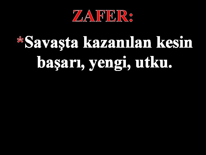 ZAFER: *Savaşta kazanılan kesin başarı, yengi, utku. 