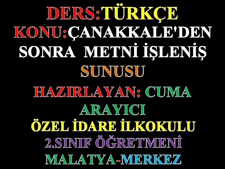 DERS: TÜRKÇE KONU: ÇANAKKALE'DEN SONRA METNİ İŞLENİŞ SUNUSU HAZIRLAYAN: CUMA ARAYICI ÖZEL İDARE İLKOKULU