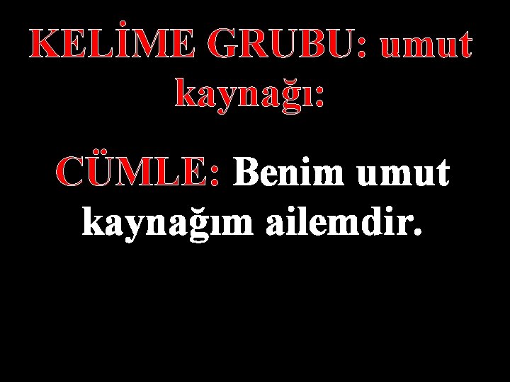 KELİME GRUBU: umut kaynağı: CÜMLE: Benim umut kaynağım ailemdir. 