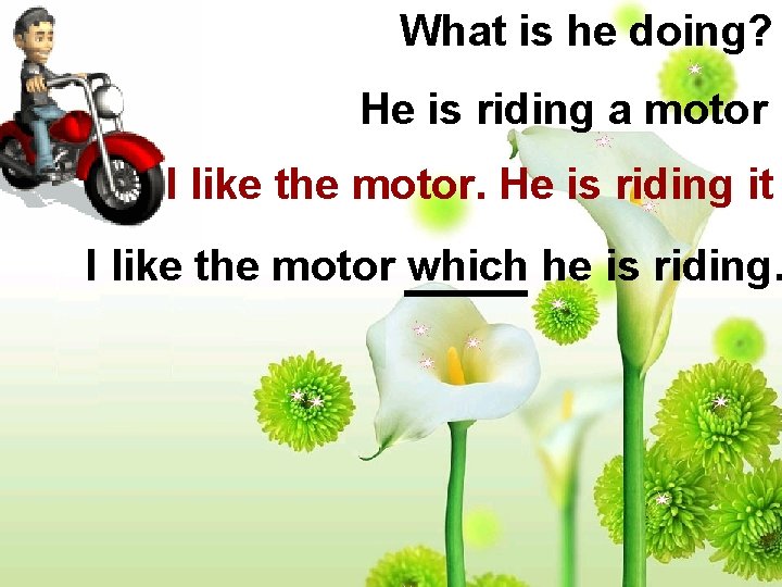 What is he doing? He is riding a motor I like the motor. He What is he doing? He is riding a motor I like the motor. He