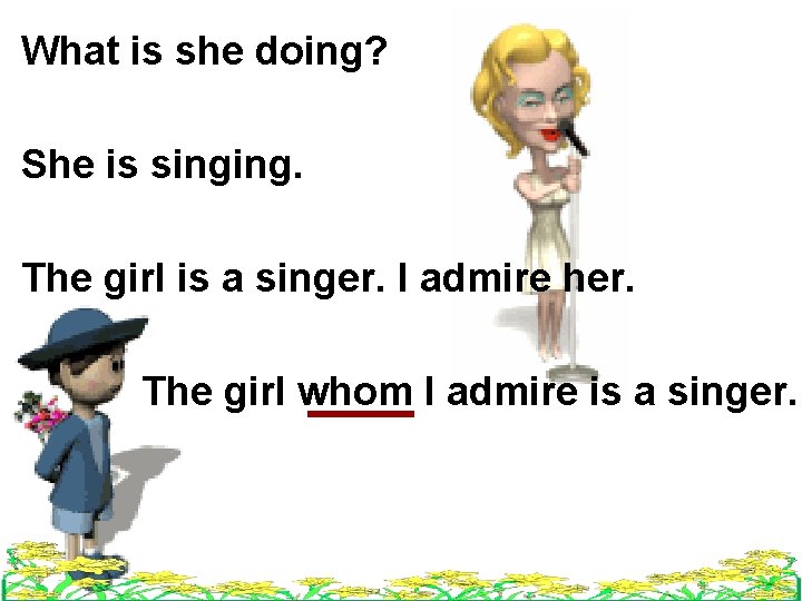 What is she doing? She is singing. The girl is a singer. I admire What is she doing? She is singing. The girl is a singer. I admire