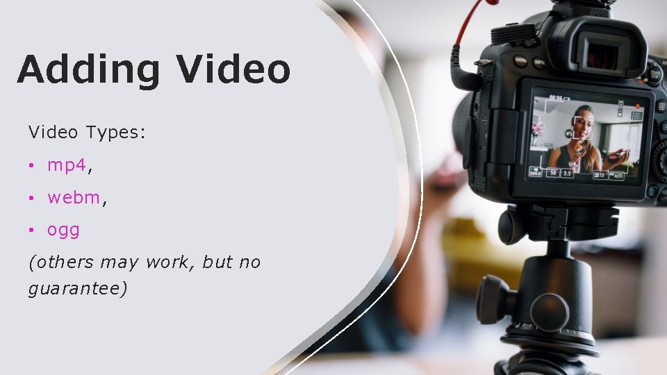 Adding Video Types: • mp 4, • webm, • ogg (others may work, but