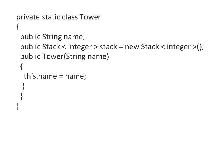 private static class Tower { public String name; public Stack < integer > stack